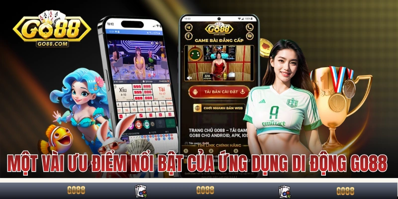 Một vài ưu điểm nổi bật của ứng dụng di động GO88