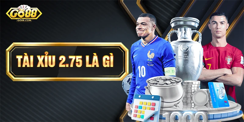 Tài Xỉu 2.75 Là Gì? Mẹo Bắt Kèo Luôn Thắng Đậm Tại Go88