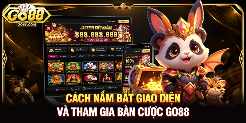 Cách nắm bắt giao diện và tham gia bàn cược Go88 